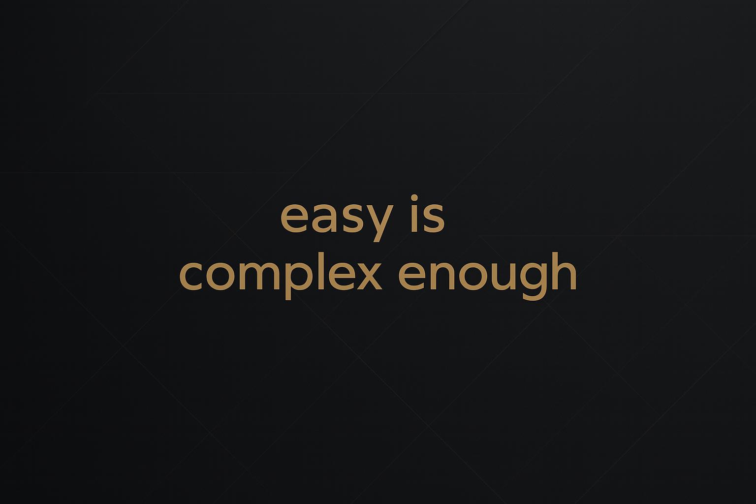 easy is complex enough